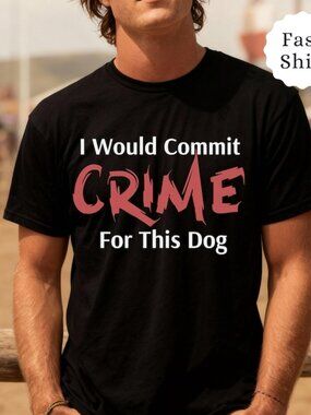 I Would Commit Crimes For This Dog T Shirt, Dog Lover Tee, Funny Dog Shirt